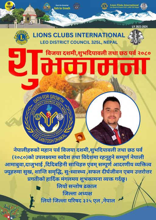 लियो जिल्ला परिषद ३२५ एल नेपालका अध्यक्ष लियो सन्तोष ढकालले दिए  देशका सम्पुर्ण नेपालीहरूलाइ  विजया दशमी,शुभदिपावली तथा छठ पर्व  शुभकामना